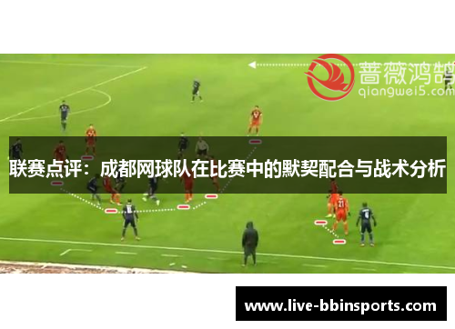 联赛点评：成都网球队在比赛中的默契配合与战术分析