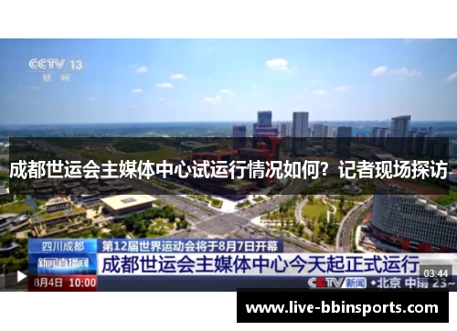 成都世运会主媒体中心试运行情况如何？记者现场探访